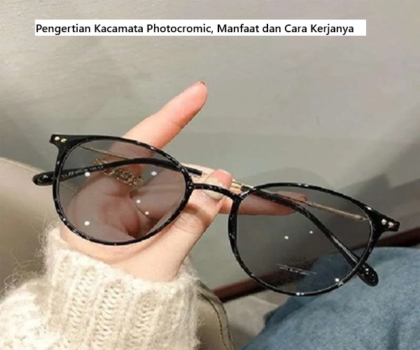 Pengertian Kacamata Photocromic, Manfaat dan Cara Kerjanya