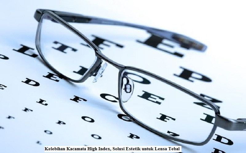 Kelebihan Kacamata High Index, Solusi Estetik untuk Lensa Tebal