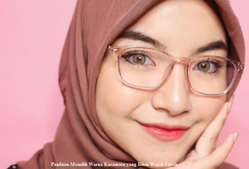 Panduan Memilih Warna Kacamata yang Bikin Wajah Cerah